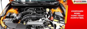 Penggunaan Komponen Mobil yang Tidak Kompatibel Akan Membebani Kinerja Mesin