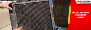 Radiator Mobil Ketika Rusak akan Menyebabkan Mesin Mobil Cepat Panas