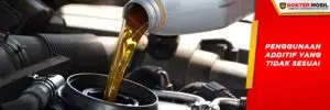 Sembarangan Memilih Aditif Berbahaya Bagi Performa Mobil Secara Keseluruhan