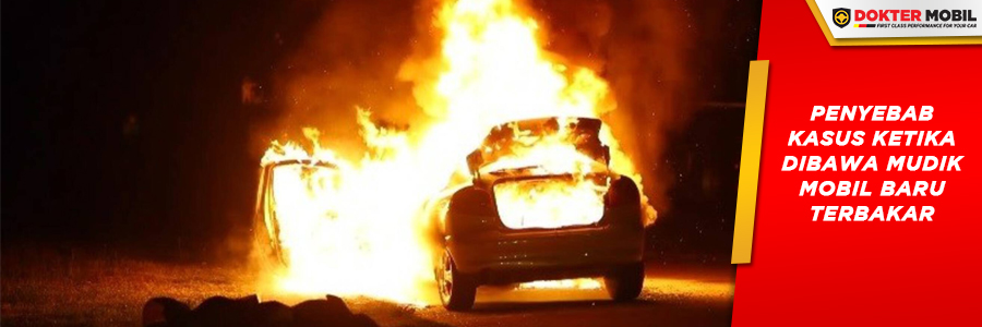 Kasus Ketika Dibawa Mudik Mobil Baru Terbakar Ternyata Meningkat